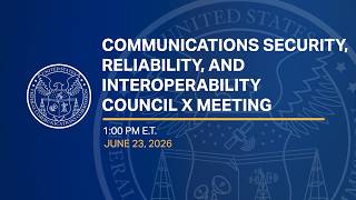 Communications Security, Reliability, and Interoperability Council X Meeting