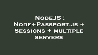 NodeJS : Node+Passport.js + Sessions + multiple servers