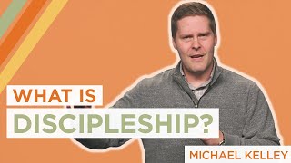 What is Discipleship? | Michael Kelley