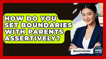 How Do You Set Boundaries With Parents Assertively? - Mind Over Substance