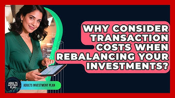 Why Consider Transaction Costs When Rebalancing Your Investments? - Adults Investment Plan