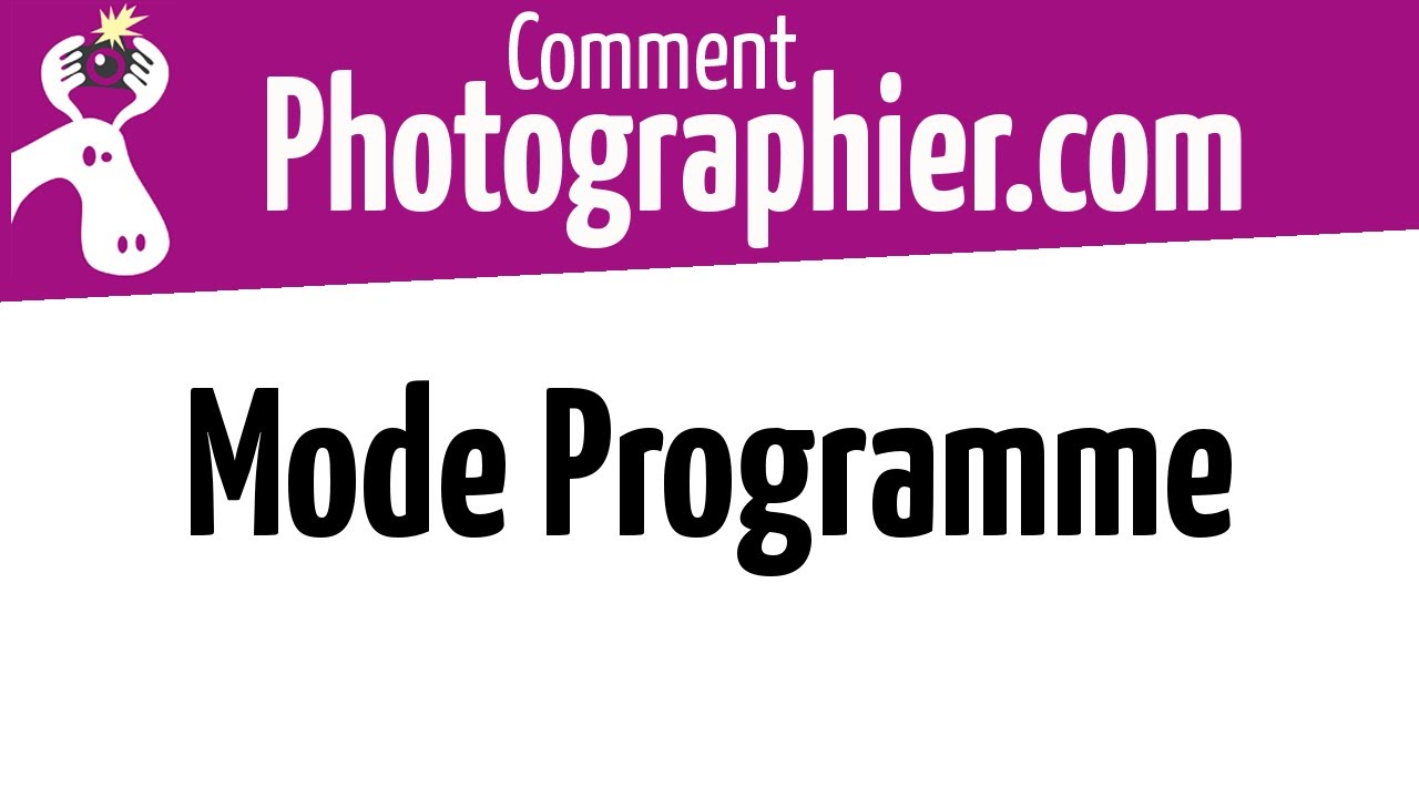 Comment Photographier - Le mode Programme - Cours photo vidéo gratuits