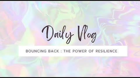 Bouncing Back : The Power of Resilience