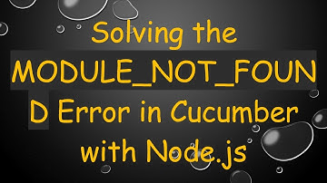 Solving the MODULE_NOT_FOUND Error in Cucumber with Node.js