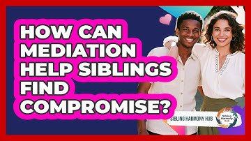 How Can Mediation Help Siblings Find Compromise? - Sibling Harmony Hub