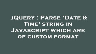 jQuery : Parse 'Date & Time' string in Javascript which are of custom format
