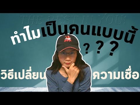 วิธีเปลี่ยนความเชื่อ (ทำไมเป็นคนแบบนี้ | ทำไมเราคิดแบบนี้?)