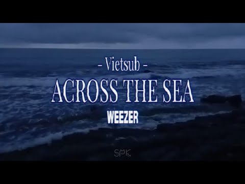 [ Lyrics/Vietsub ] Across The Sea - Weezer
