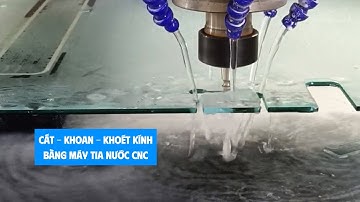 Cắt kính cường lực - Khoan khoét bằng tia nước CNC!