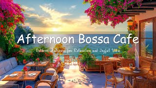 Café Serenade - Afternoon Bossa Nova Music with Outdoor Ambience for Relaxation and Joyful Vibes 🎶🌞