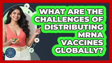 What Are The Challenges Of Distributing mRNA Vaccines Globally? - All About the Immune System