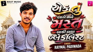 Ek Tu Lage Mane Mast Baki Badha Blacklist || Raymal Padiwada || New Gujarati Song 2026
