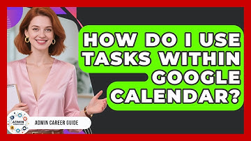 How Do I Use Tasks Within Google Calendar? - Admin Career Guide
