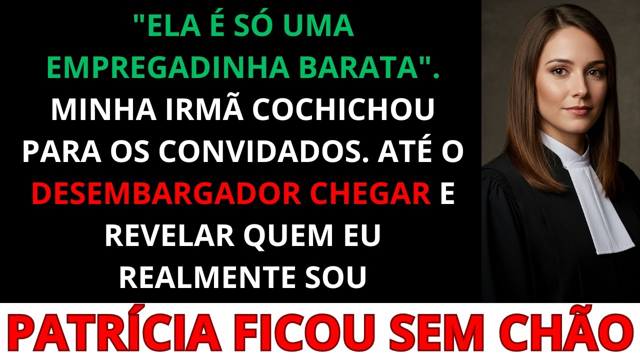Minha Irmã Cochichou me Chamando de "Empregadinha barata". Até o Desembargador Ouvir...