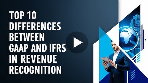 Top 10 Differences Between GAAP and IFRS in Revenue Recognition
