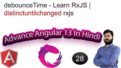 28 | Advance Angular  Tutorials in Hindi |  debounceTime - Learn RxJS | distinctuntilchanged rxjs