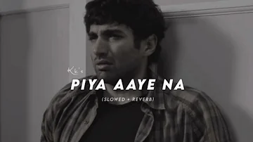 Piya Aaye Na 🤕(Slowed + Reverb) - kk | Aashiqui 2 #lofibeats#lovesong