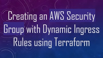 Creating an AWS Security Group with Dynamic Ingress Rules using Terraform