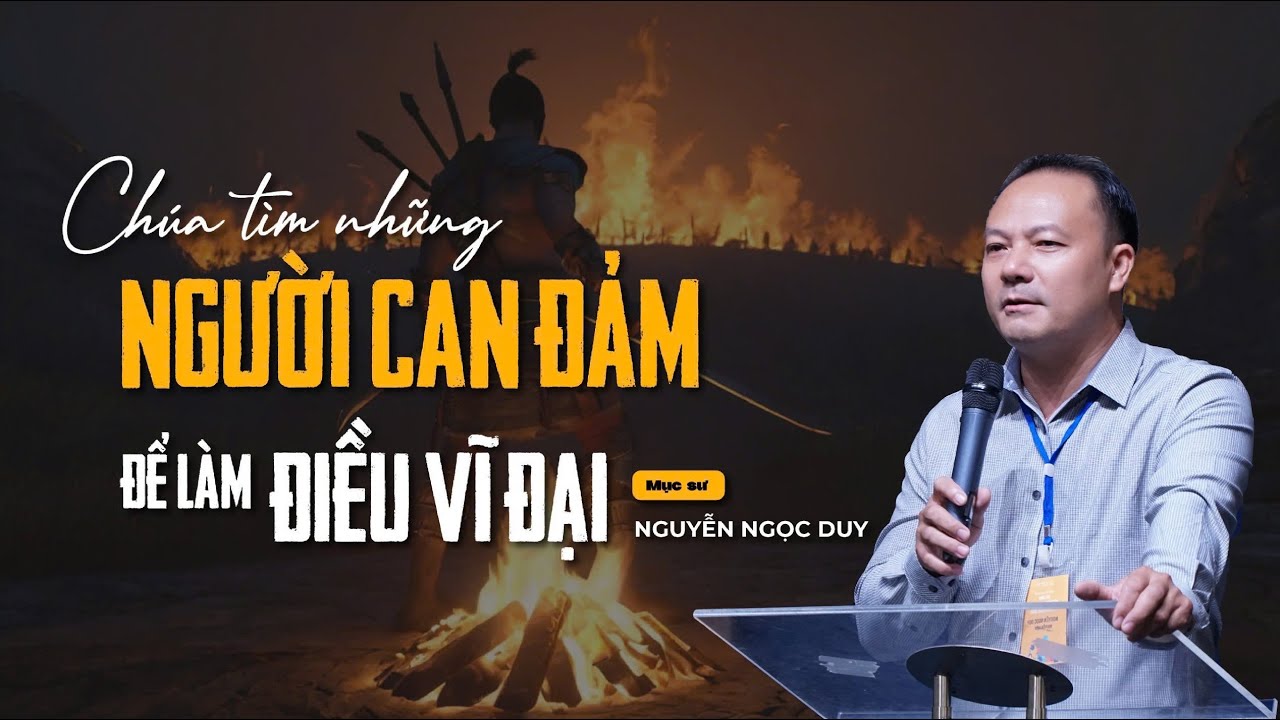 Chúa Tìm Những Người Can Đảm Để Làm Điều Vĩ Đại | Mục sư Nguyễn Ngọc Duy