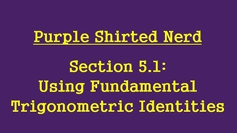 5.1  Using Fundamental Trigonometric Identities