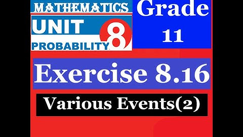 Mathematics Grade 11 Unit 8 Exercise 8.16(Various Events(2))@mathT_21​