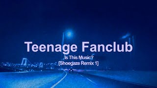 Teenage Fanclub - Is This Music? (Shoegaze Remix)