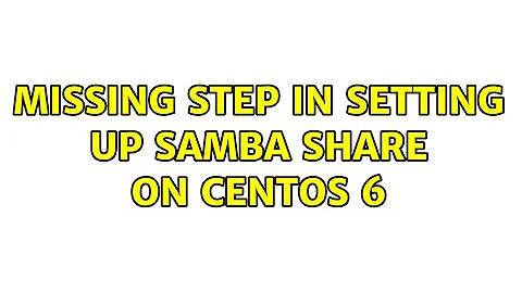 Missing step in setting up samba share on Centos 6