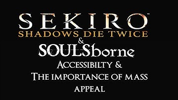Sekiro SoulsBorne Difficulty #4 Accessibility & The Importance of Mass Appeal