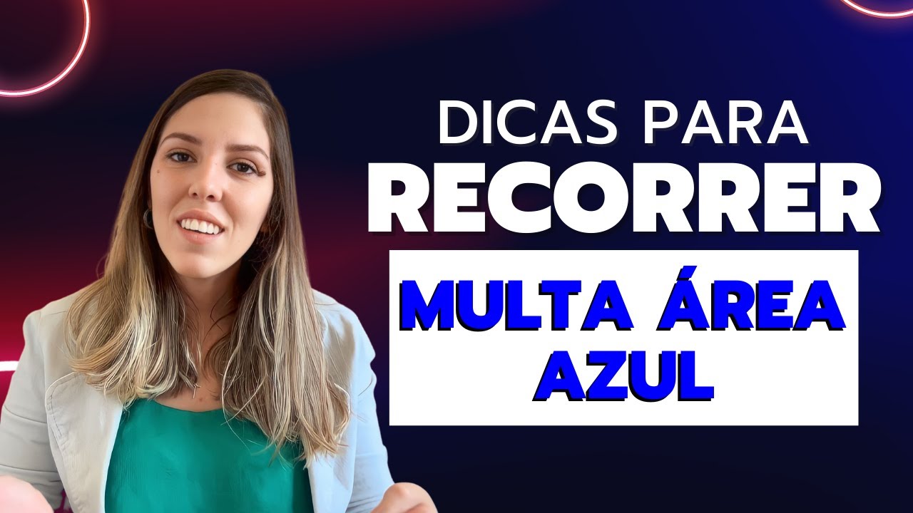 MULTA ÁREA AZUL | DICAS PARA MONTAR SEU RECURSO DE INFRAÇÃO DE TRÂNSITO DE ESTACIONAMENTO ÁREA AZUL