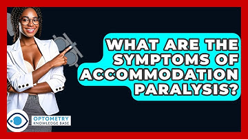 What Are The Symptoms Of Accommodation Paralysis? - Optometry Knowledge Base