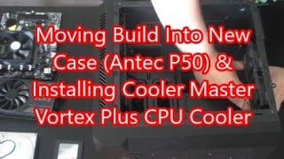 Budget PC Build Rebuilt Into New Case (Antec P50) & Installing Cooler Master Vortex Plus CPU Cooler