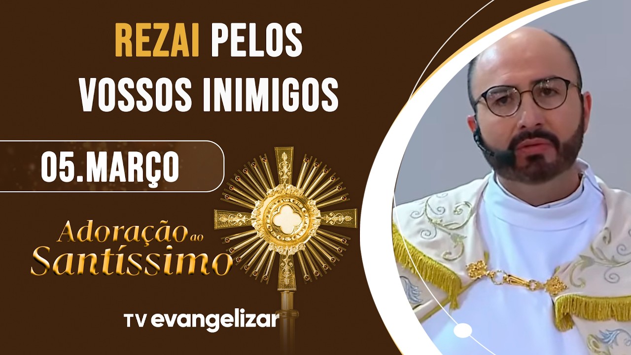 Rezai pelos vossos inimigos | Adoração ao Santíssimo com Pe. Jorge Fortunato | 05/03/26