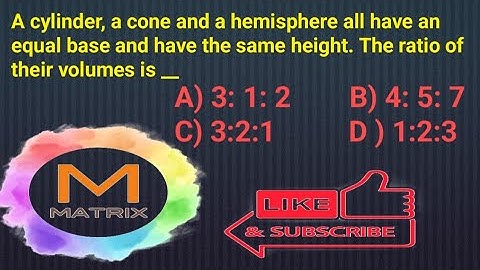 A cylinder,cone & hemisphere all have an equal base & have the same height. Find ratio of  volumes.