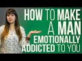 How To Make A Man Emotionally Addicted to You