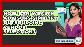 How Can Wealth Advisors Simplify Outsourcing Vendor Selection? - Wealth Advisor Success Hub