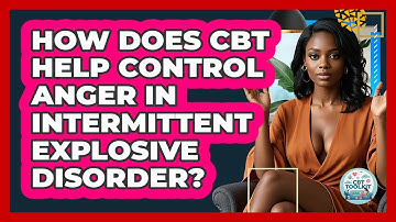 How Does CBT Help Control Anger In Intermittent Explosive Disorder? - CBT Toolkit