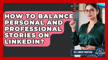 How To Balance Personal And Professional Stories On LinkedIn? - Get Linked Together