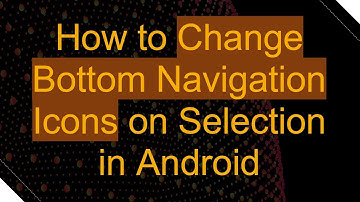 How to Change Bottom Navigation Icons on Selection in Android