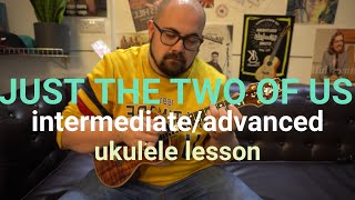 How To Play - JUST THE TWO OF US - Ukulele Intermediate/Advance Lesson
