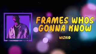 WizKid - Frames Whos Gonna Know (Lyrics)