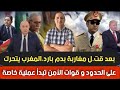 بعد قت ل مغاربة بدم بارد المغرب يتحرك على الحدود و قوات الأمن تبدأ عملية خاصة تبون يرفض عرض ترامب 