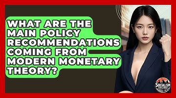 What Are The Main Policy Recommendations Coming From Modern Monetary Theory? - Socialism Explained
