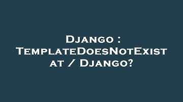 Django : TemplateDoesNotExist at / Django?