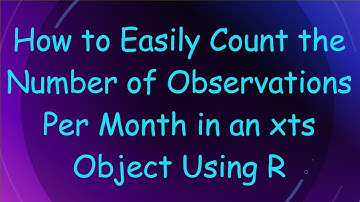 How to Easily Count the Number of Observations Per Month in an xts Object Using R