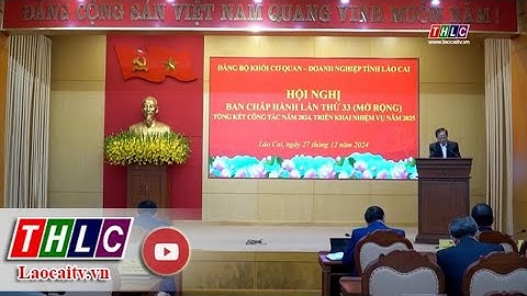 Đảng bộ Khối Cơ quan - Doanh nghiệp tỉnh Lào Cai tổng kết công tác năm 2024 | THLC