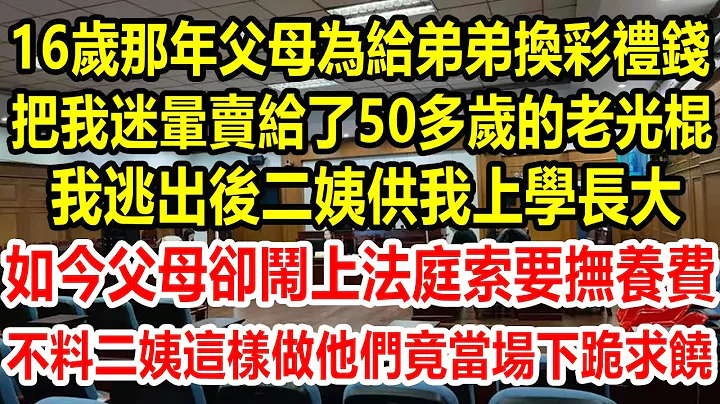 16歲那年父母為給弟弟換彩禮錢，把我迷暈賣給了50多歲的老光棍，我逃出後，二姨供我上學長大，如今父母卻鬧上法庭索要撫養費，不料二姨這樣做，他們竟當場下跪求饒#情感故事 #生活經驗 #生活哲學 - 天天要聞