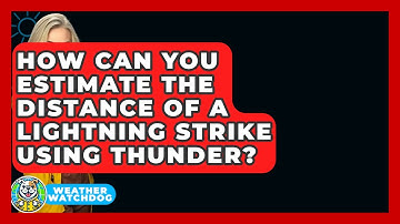How Can You Estimate The Distance Of A Lightning Strike Using Thunder? - Weather Watchdog