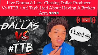 LIVE DRAMA & LIES : Chasing Dallas Producer Vs TTB + ATL Tayh Lied About Having A Broken Arm