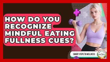 How Do You Recognize Mindful Eating Fullness Cues? - Smart Steps to Wellness