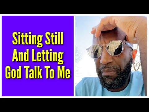 Sitting Still And Letting God Talk To Me